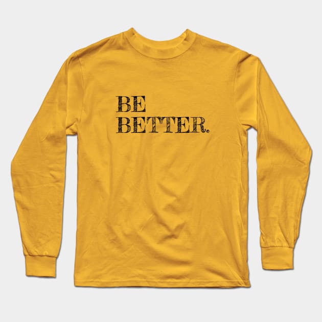 Be Better Long Sleeve T-Shirt by Actionage